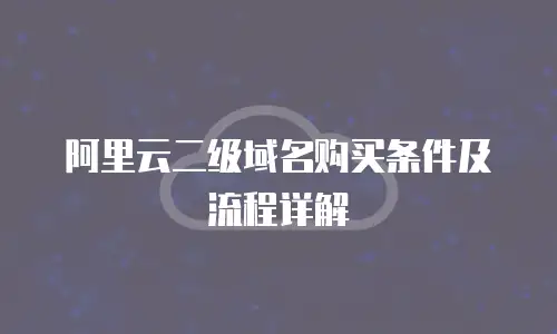 阿里云二级域名购买条件及流程详解