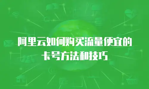 阿里云如何购买流量便宜的卡号方法和技巧