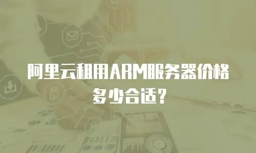阿里云租用ARM服务器价格多少合适？