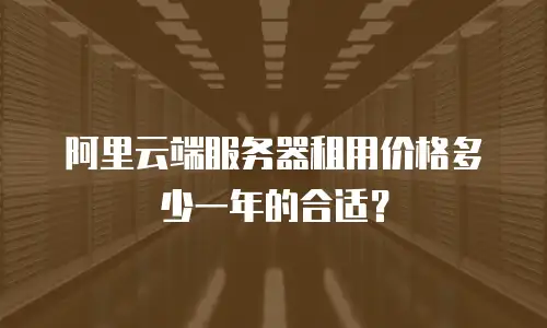 阿里云端服务器租用价格多少一年的合适？