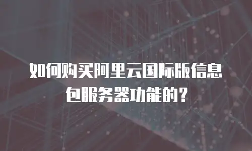 如何购买阿里云国际版信息包服务器功能的？
