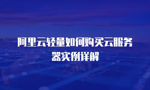 阿里云轻量如何购买云服务器实例详解