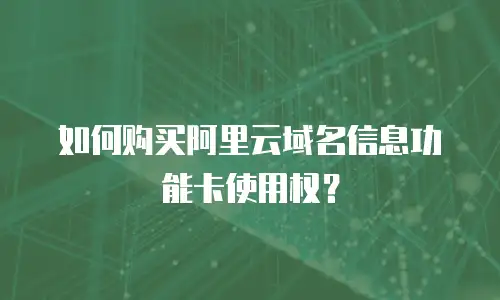 如何购买阿里云域名信息功能卡使用权？
