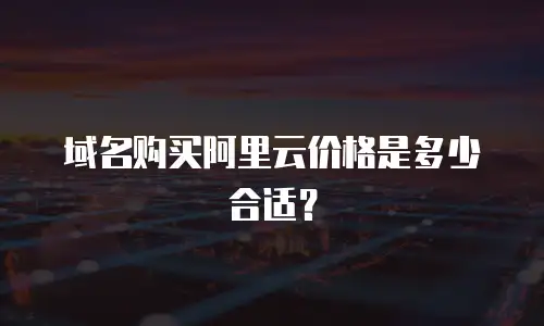 域名购买阿里云价格是多少合适？