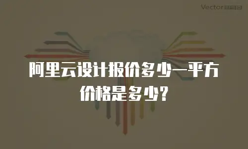 阿里云设计报价多少一平方价格是多少？