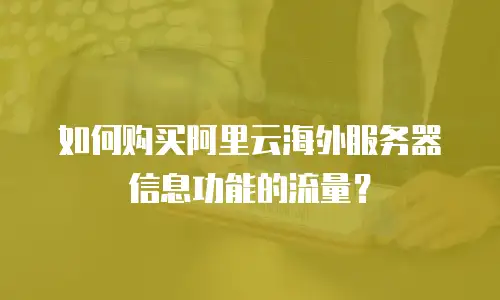 如何购买阿里云海外服务器信息功能的流量？