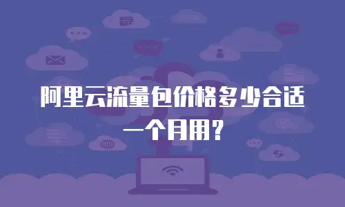 阿里云流量包价格多少合适一个月用？