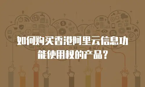如何购买香港阿里云信息功能使用权的产品？