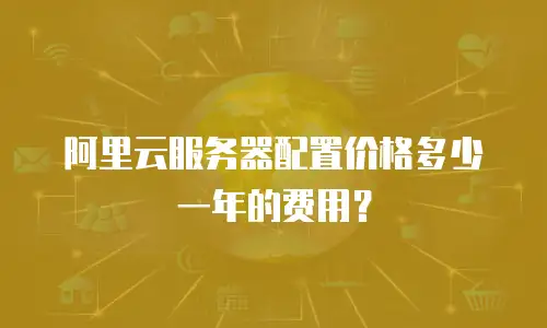 阿里云服务器配置价格多少一年的费用？