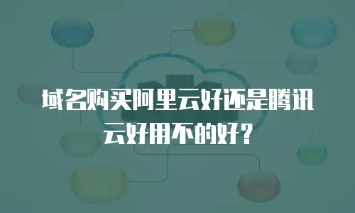 域名购买阿里云好还是腾讯云好用不的好？