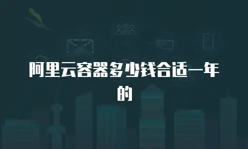 阿里云容器多少钱合适一年的