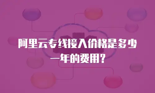 阿里云专线接入价格是多少一年的费用？
