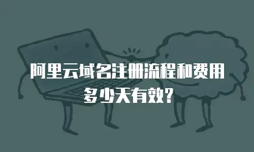 阿里云域名注册流程和费用多少天有效？