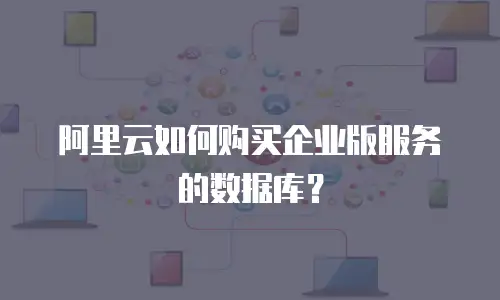 阿里云如何购买企业版服务的数据库？