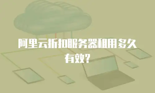 阿里云折扣服务器租用多久有效？
