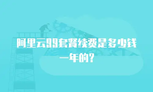 阿里云99套餐续费是多少钱一年的？