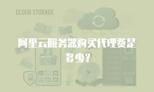 阿里云服务器购买代理费是多少？