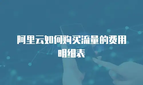 阿里云如何购买流量的费用明细表