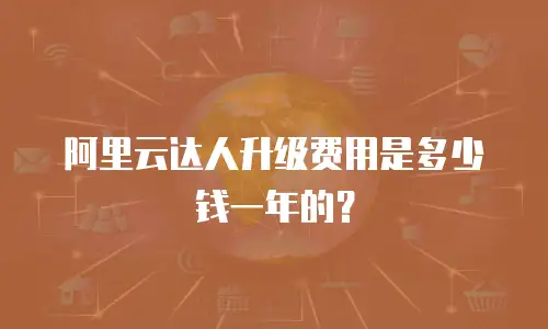 阿里云达人升级费用是多少钱一年的？