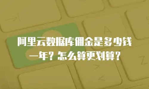 阿里云数据库佣金是多少钱一年？怎么算更划算？