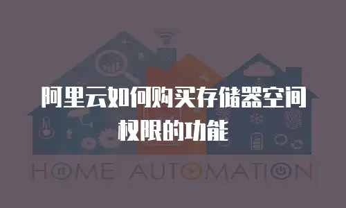 阿里云如何购买存储器空间权限的功能