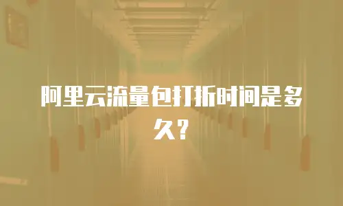 阿里云流量包打折时间是多久？