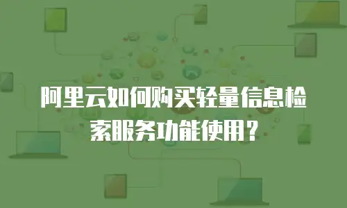 阿里云如何购买轻量信息检索服务功能使用？