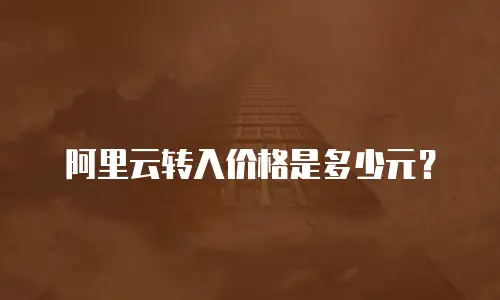 阿里云转入价格是多少元？
