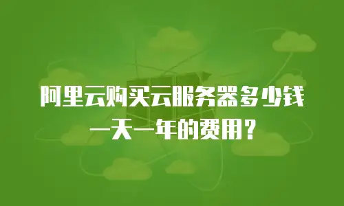 阿里云购买云服务器多少钱一天一年的费用？