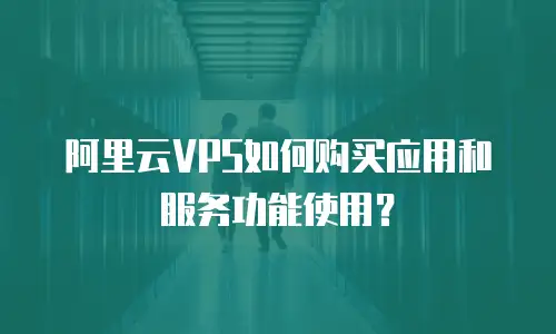 阿里云VPS如何购买应用和服务功能使用？