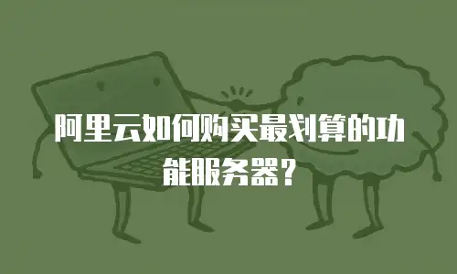 阿里云如何购买最划算的功能服务器？
