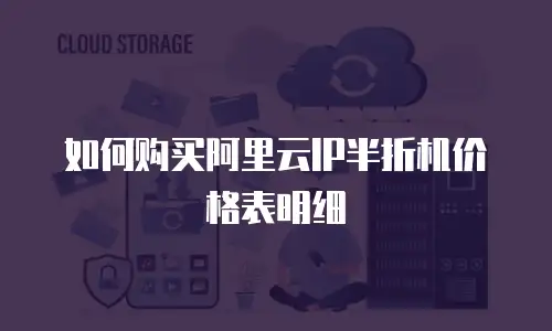 如何购买阿里云IP半折机价格表明细