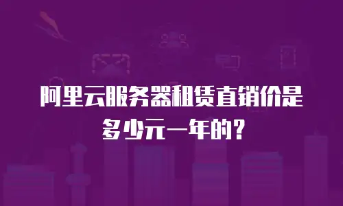 阿里云服务器租赁直销价是多少元一年的？