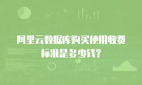 阿里云数据库购买使用收费标准是多少钱？