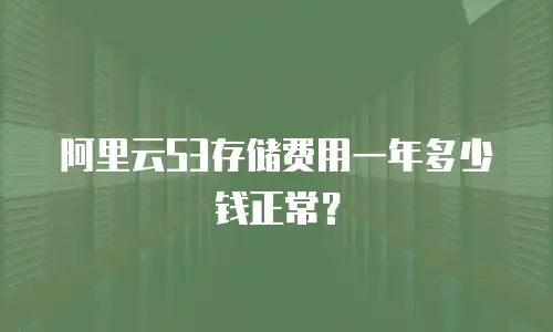 阿里云S3存储费用一年多少钱正常？