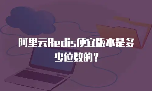 阿里云Redis便宜版本是多少位数的？