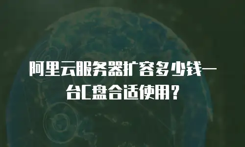 阿里云服务器扩容多少钱一台C盘合适使用？