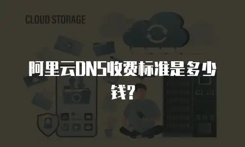 阿里云DNS收费标准是多少钱？