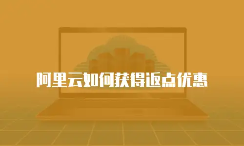 阿里云如何获得返点优惠
