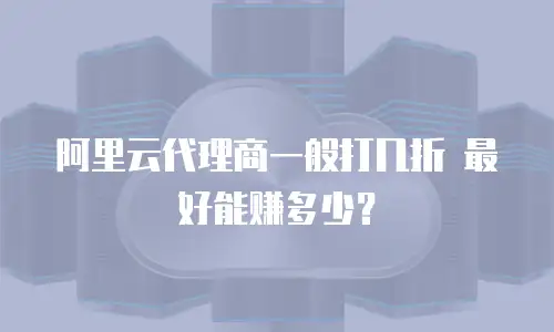 阿里云代理商一般打几折 最好能赚多少？