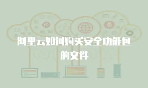 阿里云如何购买安全功能包的文件