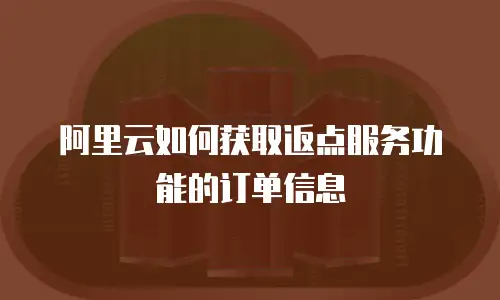 阿里云如何获取返点服务功能的订单信息