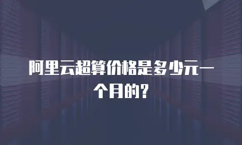 阿里云超算价格是多少元一个月的？