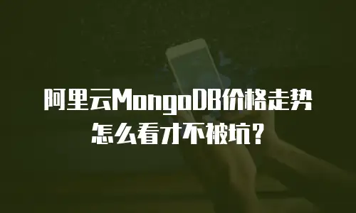 阿里云MongoDB价格走势怎么看才不被坑？