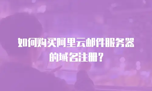 如何购买阿里云邮件服务器的域名注册？