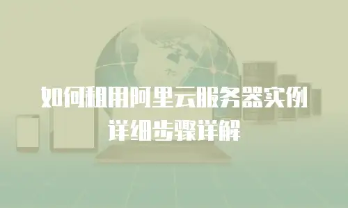 如何租用阿里云服务器实例详细步骤详解