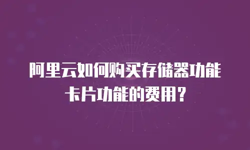 阿里云如何购买存储器功能卡片功能的费用？