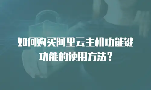 如何购买阿里云主机功能键功能的使用方法？