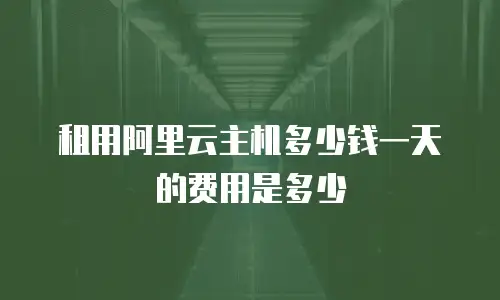 租用阿里云主机多少钱一天的费用是多少