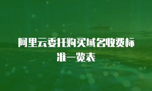 阿里云委托购买域名收费标准一览表